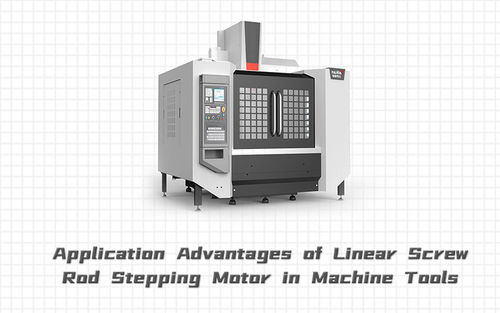 नवीनतम कंपनी समाचार Application Advantages of Linear Screw Rod Stepping Motor in Machine Tools